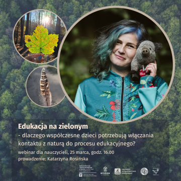 Webinar dla nauczycieli „Edukacja na zielonym - dlaczego współczesne dzieci potrzebują włączania kontaktu z naturą do procesu edukacyjnego?” Grafika Webinar dla nauczycieli „Edukacja na zielonym - dlaczego współczesne dzieci potrzebują włączania kontaktu z naturą do procesu edukacyjnego?”